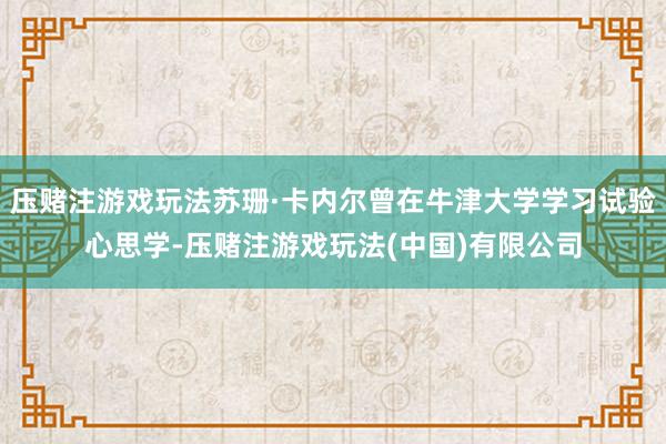 压赌注游戏玩法苏珊·卡内尔曾在牛津大学学习试验心思学-压赌注游戏玩法(中国)有限公司