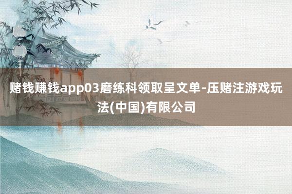 赌钱赚钱app03磨练科领取呈文单-压赌注游戏玩法(中国)有限公司