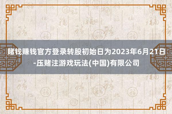 赌钱赚钱官方登录转股初始日为2023年6月21日-压赌注游戏玩法(中国)有限公司