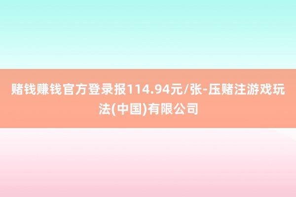 赌钱赚钱官方登录报114.94元/张-压赌注游戏玩法(中国)有限公司