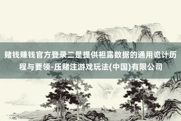 赌钱赚钱官方登录　　二是提供袒露数据的通用诡计历程与要领-压赌注游戏玩法(中国)有限公司